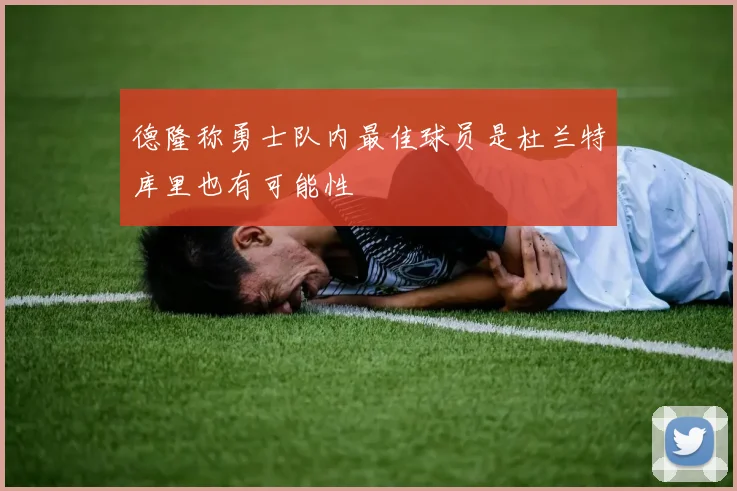 德隆称勇士队内最佳球员是杜兰特库里也有可能性