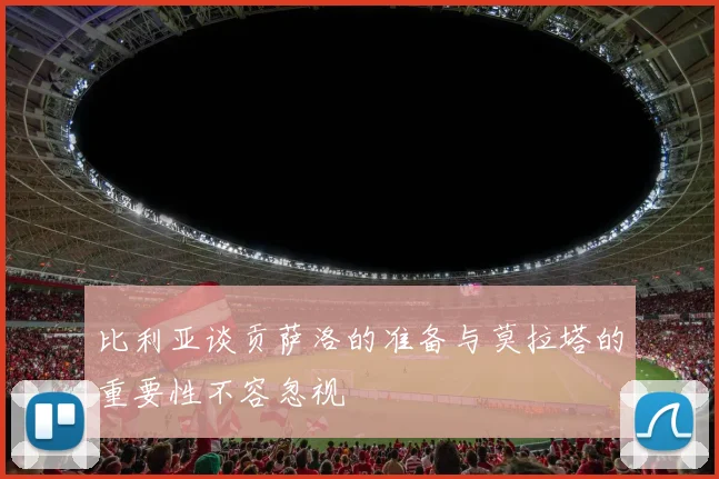 比利亚谈贡萨洛的准备与莫拉塔的重要性不容忽视