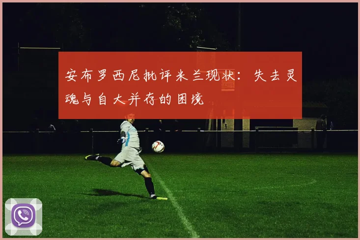 安布罗西尼批评米兰现状：失去灵魂与自大并存的困境