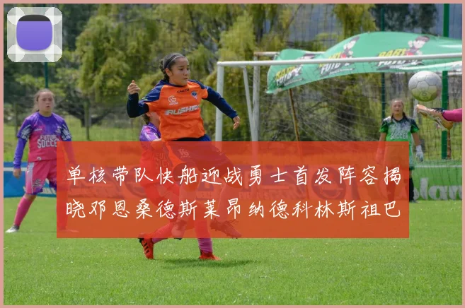 单核带队快船迎战勇士首发阵容揭晓邓恩桑德斯莱昂纳德科林斯祖巴茨齐上阵