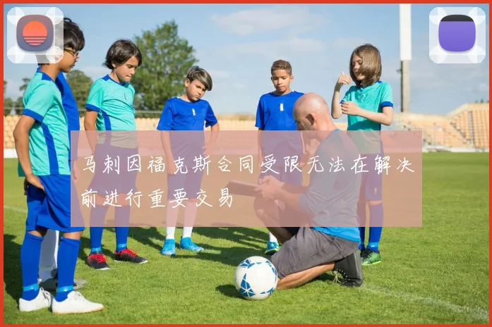 马刺因福克斯合同受限无法在解决前进行重要交易