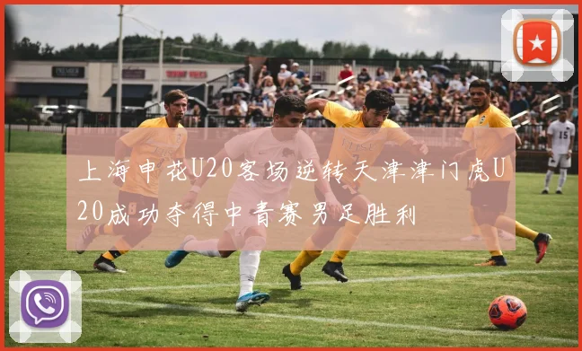 上海申花U20客场逆转天津津门虎U20成功夺得中青赛男足胜利
