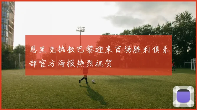 恩里克执教巴黎迎来百场胜利俱乐部官方海报热烈祝贺