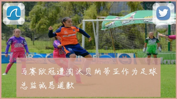 马赛欧冠遭淘汰贝纳蒂亚作为足球总监诚恳道歉