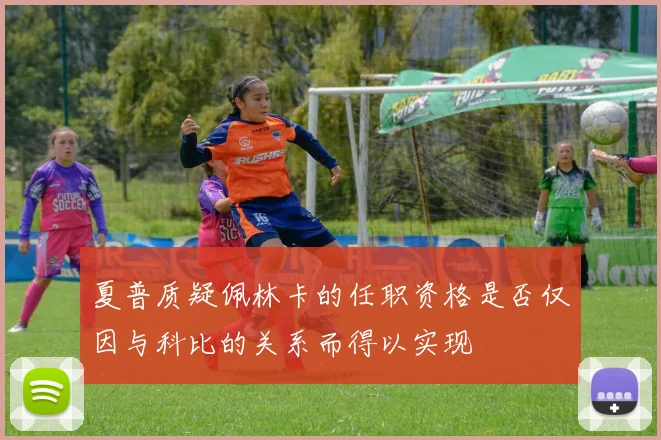 夏普质疑佩林卡的任职资格是否仅因与科比的关系而得以实现